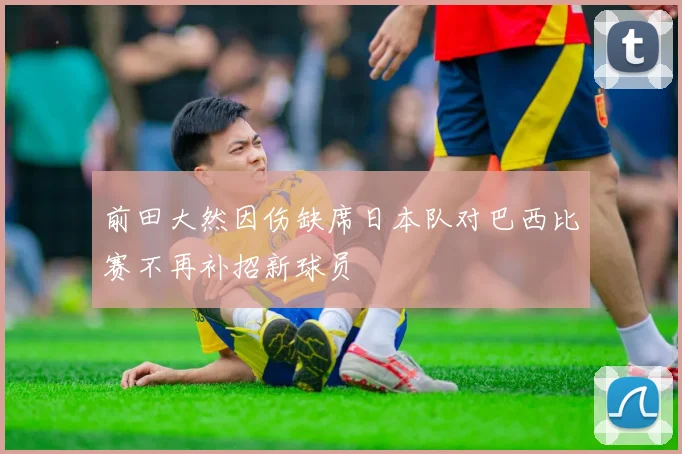 前田大然因伤缺席日本队对巴西比赛不再补招新球员