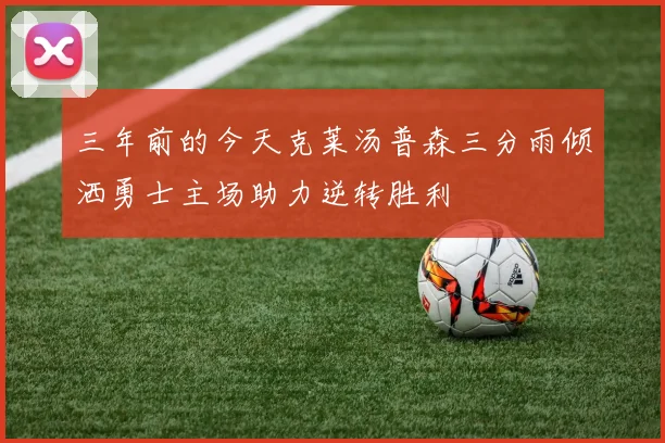 三年前的今天克莱汤普森三分雨倾洒勇士主场助力逆转胜利
