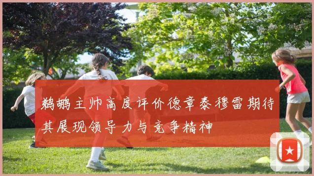 鹈鹕主帅高度评价德章泰穆雷期待其展现领导力与竞争精神