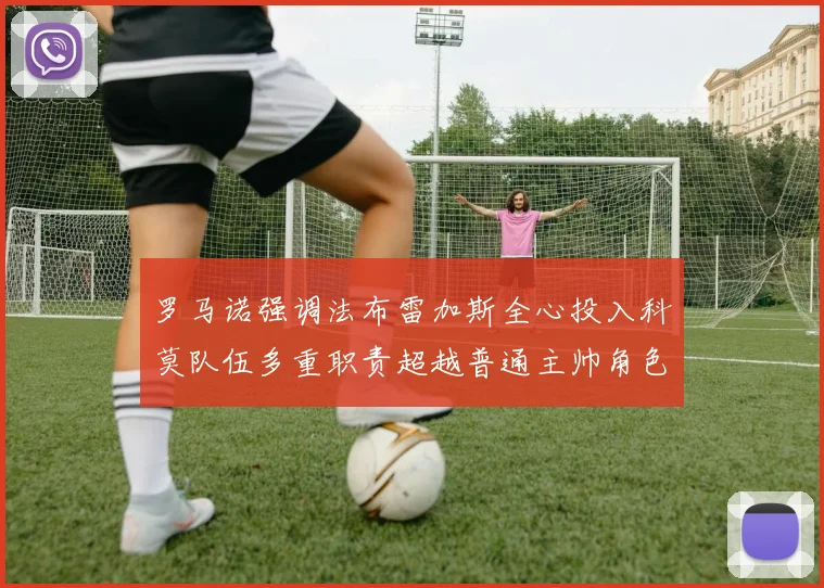 罗马诺强调法布雷加斯全心投入科莫队伍多重职责超越普通主帅角色